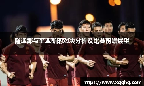 Bevictor伟德隆迪那与奎亚斯的对决分析及比赛前瞻展望